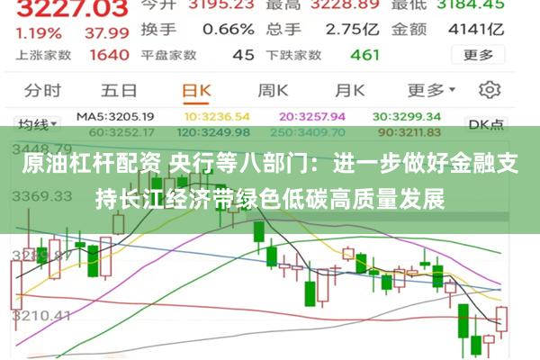 原油杠杆配资 央行等八部门：进一步做好金融支持长江经济带绿色低碳高质量发展