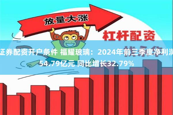 证券配资开户条件 福耀玻璃：2024年前三季度净利润54.79亿元 同比增长32.79%