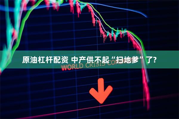 原油杠杆配资 中产供不起“扫地爹”了?
